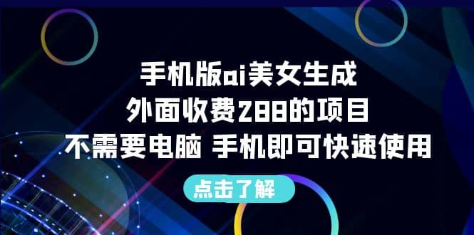 手机版ai美女生成-外面收费288的项目，不需要电脑，手机即可快速使用-牵机网
