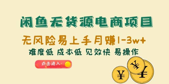 闲鱼无货源电商项目：无风险易上手月赚10000+难度低 成本低 见效快 易操作-牵机网