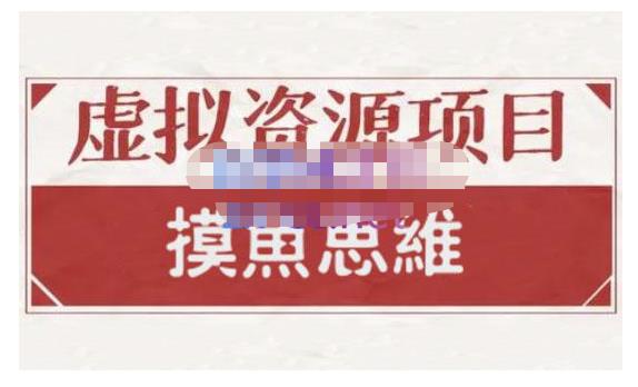 摸鱼思维·虚拟资源掘金课，虚拟资源的全套玩法 价值1880元-牵机网