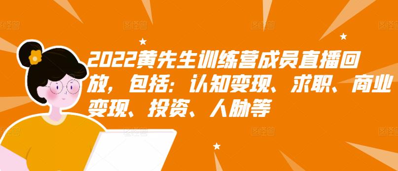 2022黄先生训练营成员直播回放，包括：认知变现、求职、商业变现、投资、人脉等-牵机网