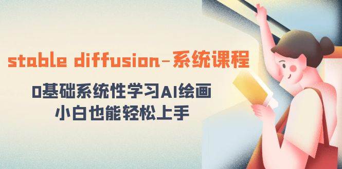 stable diffusion-系统课程：0基础系统性学习AI绘画，小白也能轻松上手-牵机网