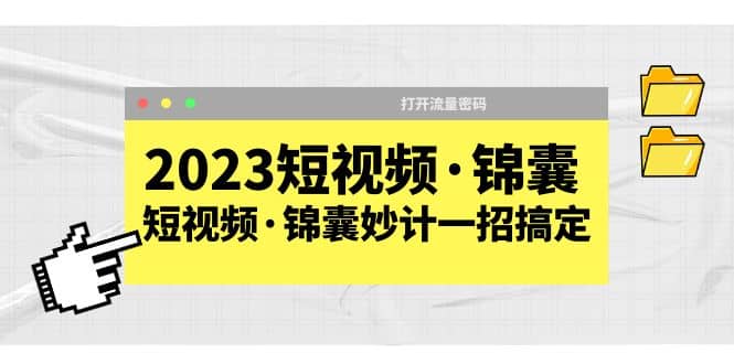 2023短视频·锦囊，短视频·锦囊妙计一招搞定，打开流量密码-牵机网