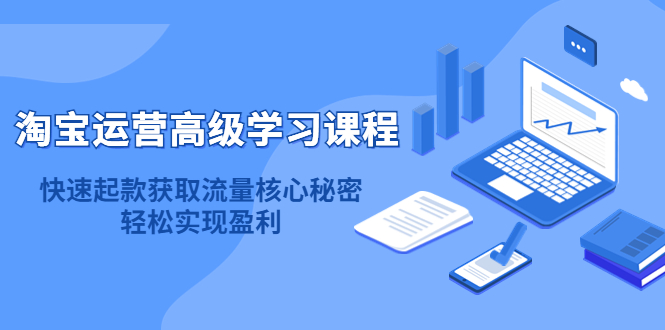 淘宝运营高级学习课程：快速获取流量核心秘密，轻松实现盈利！-牵机网