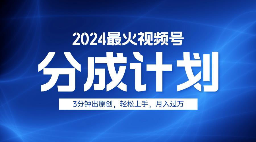 2024最火视频号分成计划3分钟出原创，轻松上手，月入过万-牵机网