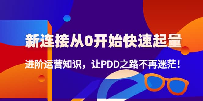 新连接从0开始快速起量：进阶运营知识，让PDD之路不再迷茫-牵机网