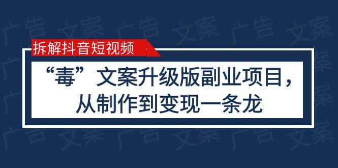 拆解抖音短视频：“毒”文案升级版副业项目，从制作到变现（教程+素材）-牵机网