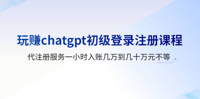 玩赚chatgpt初级登录注册课程，代注册服务一小时入账几万到几十万元不等-牵机网