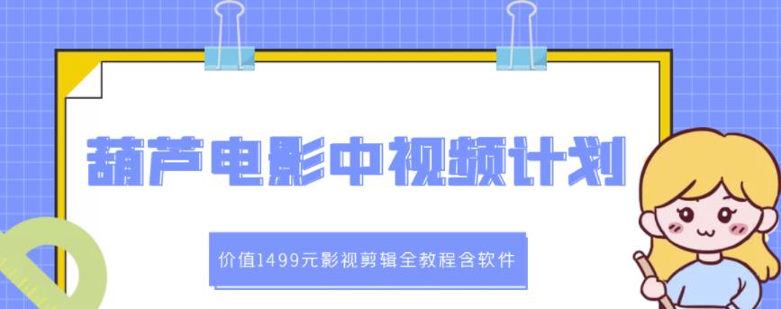 葫芦电影中视频解说教学：价值1499元影视剪辑全教程含软件-牵机网