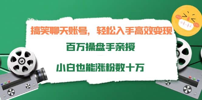 搞笑聊天账号，轻松入手高效变现，百万操盘手亲授，小白也能涨粉数十万-牵机网