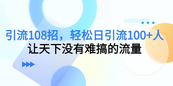 Y.L108招，轻松日Y.L100+人，让天下没有难搞的流量-牵机网
