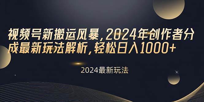 视频号新搬运风暴，2024年创作者分成最新玩法解析，轻松日入1000+-牵机网