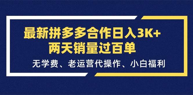 最新拼多多合作日入3K+两天销量过百单，无学费、老运营代操作、小白福利-牵机网