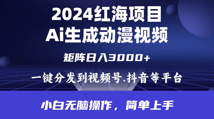 2024年红海项目.通过ai制作动漫视频.每天几分钟。日入3000+.小白无脑操…-牵机网