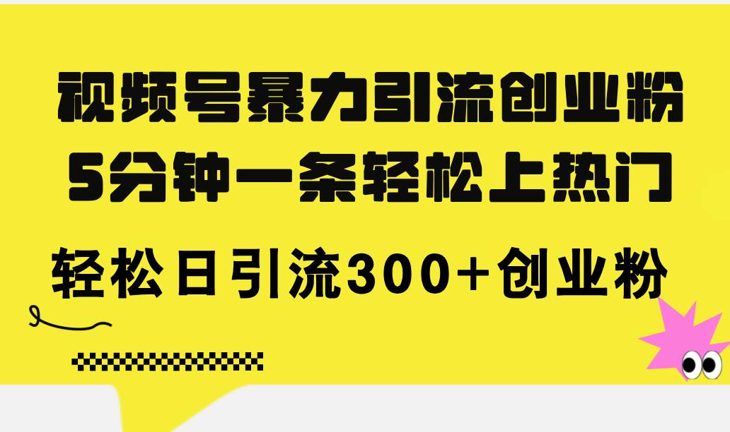 视频号暴力引流创业粉，5分钟一条轻松上热门，轻松日引流300+创业粉-牵机网