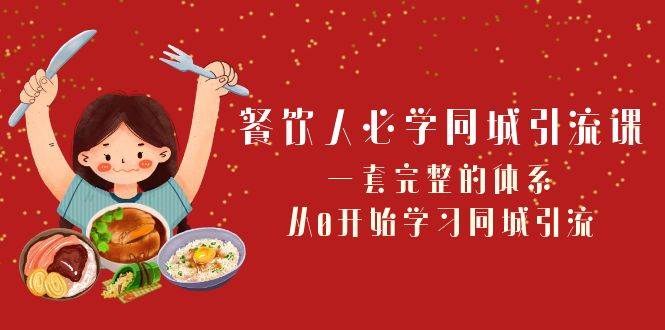 餐饮人必学-同城引流课：一套完整的体系，从0开始学习同城引流（68节课）-牵机网