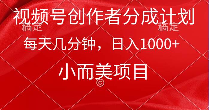 视频号创作者分成计划，每天几分钟，收入1000+，小而美项目-牵机网