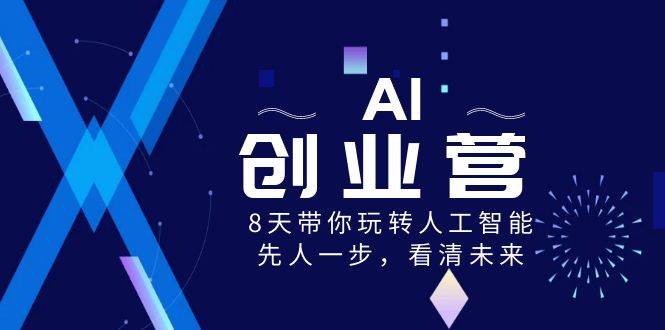 AI-创业营，8天带你玩转人工智能，先人一步，看清未来！-牵机网