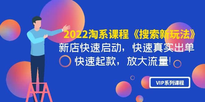 2022淘系课程《搜索新玩法》新店快速启动 快速真实出单 快速起款 放大流量-牵机网