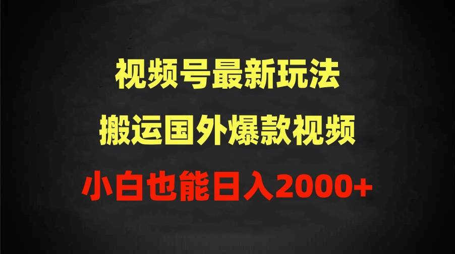 2024视频号最新玩法，搬运国外爆款视频，100%过原创，小白也能日入2000+-牵机网