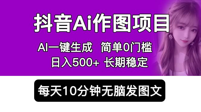 抖音Ai作图项目 Ai手机app一键生成图片 0门槛 每天10分钟发图文 日入500+-牵机网