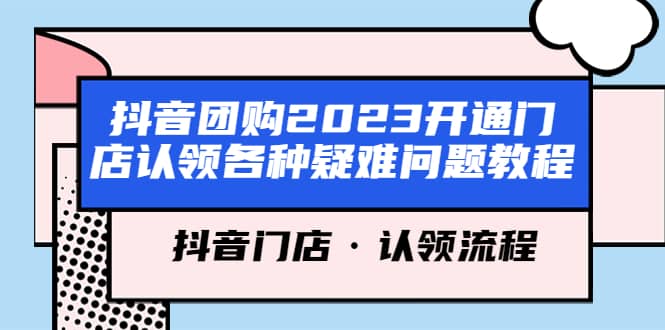 抖音团购2023开通门店认领各种疑难问题教程，抖音门店·认领流程-牵机网