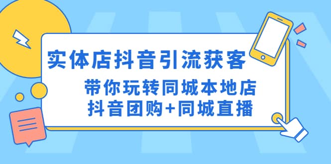 实体店抖音引流获客实操课：带你玩转同城本地店抖音团购+同城直播-牵机网