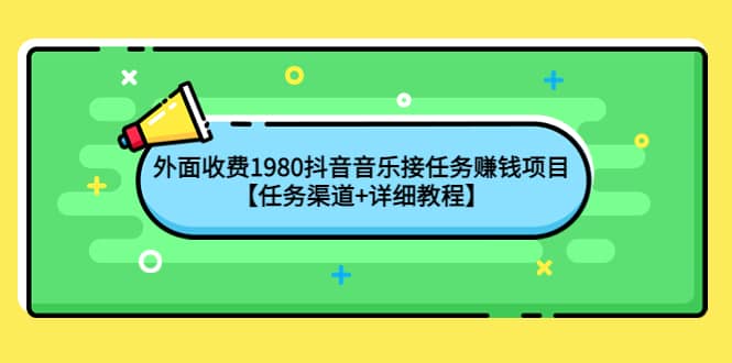 外面收费1980抖音音乐接任务赚钱项目【任务渠道+详细教程】-牵机网