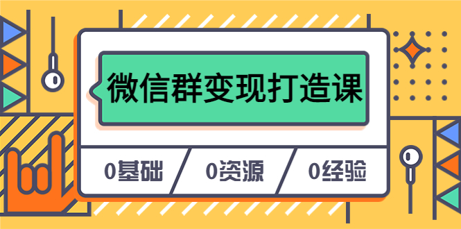 人人必学的微信群变现打造课，让你的私域营销快人一步（17节-无水印）-牵机网