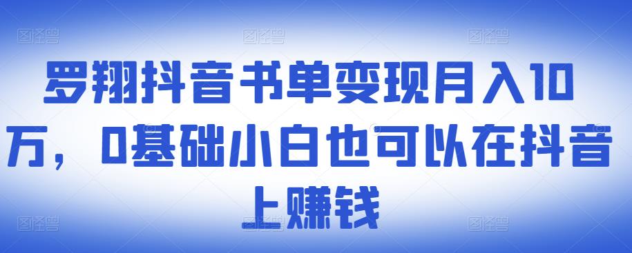 ​罗翔抖音书单变现月入10万，0基础小白也可以在抖音上赚钱-牵机网