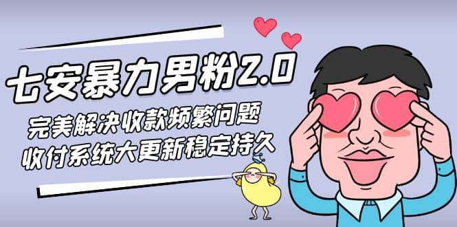 七安暴力男粉2.0 完美解决收款频繁问题 收付系统大更新稳定持久(教程+素材)-牵机网