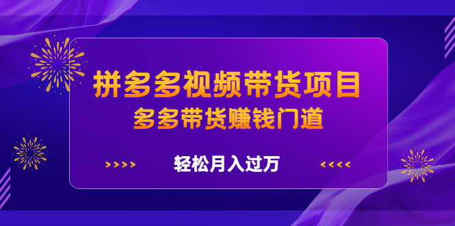 拼多多视频带货项目，多多带货赚钱门道 价值368元-牵机网