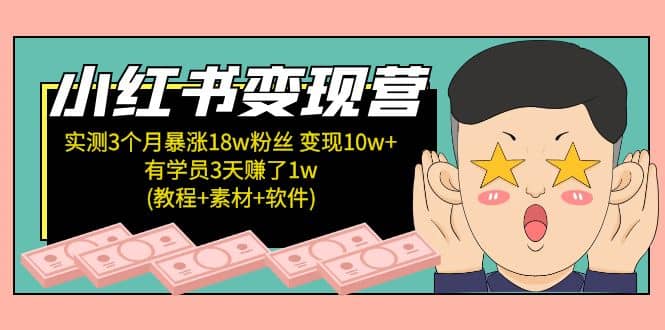 小红书变现营：实测3个月涨18w粉丝 变现10w+有学员3天1w(教程+素材+软件)-牵机网