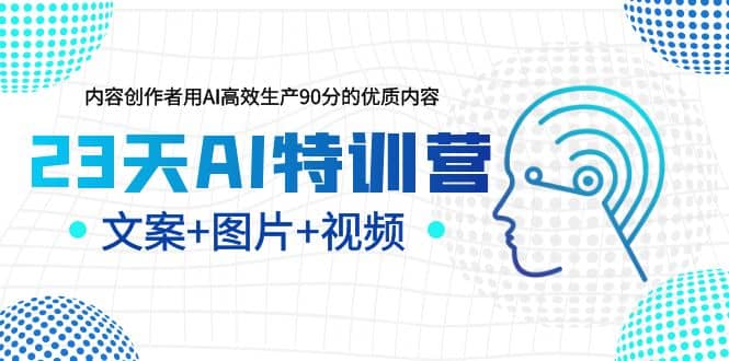 23天AI创作特训营，如何利用AI高效生产90分的优质内容（更新）-牵机网