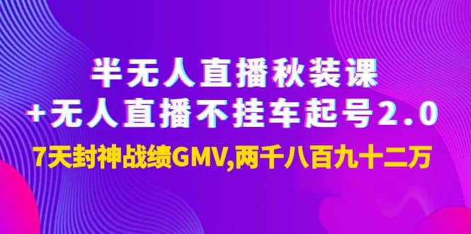半无人直播秋装课+无人直播不挂车起号2.0：7天封神战绩GMV两千八百九十二万-牵机网