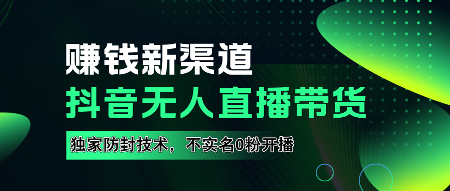如果通过抖音无人直播实现财务自由，全套详细实操流量，含防封技术，不实名开播，0粉开播-牵机网