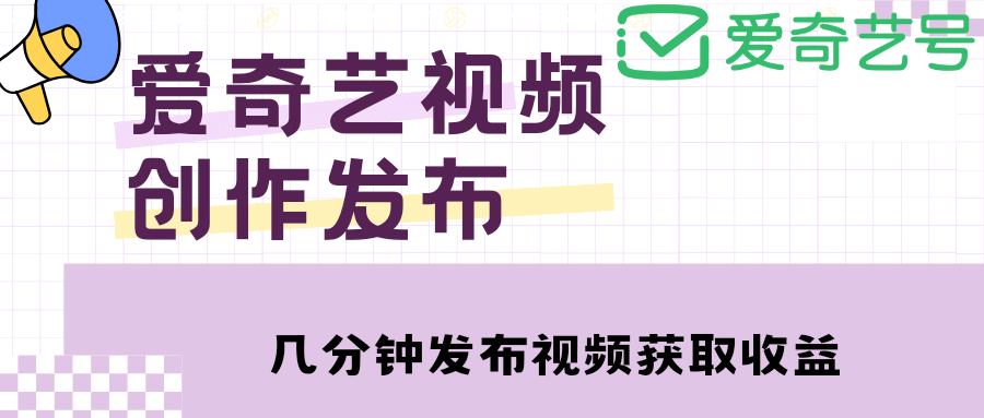 爱奇艺号视频发布，每天几分钟即可发布视频【教程+涨粉攻略】-牵机网