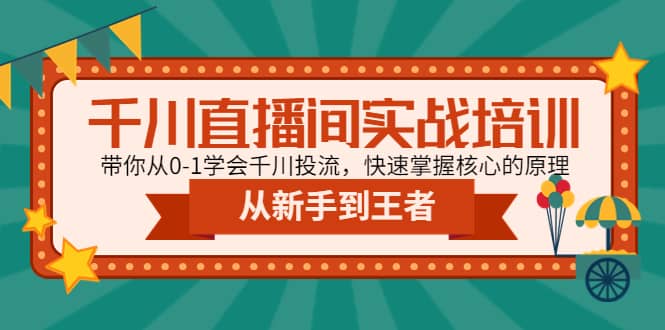 千川直播间实战培训：带你从0-1学会千川投流，快速掌握核心的原理-牵机网