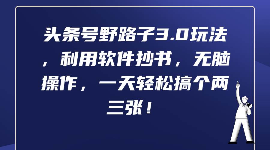 头条号野路子3.0玩法，利用软件抄书，无脑操作，一天轻松搞个两三张！-牵机网