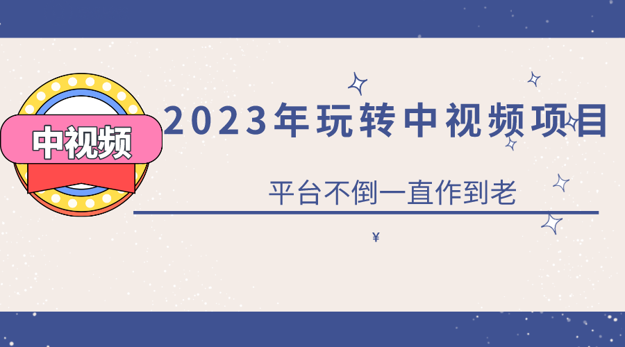 2023一心0基础玩转中视频项目：平台不倒，一直做到老-牵机网