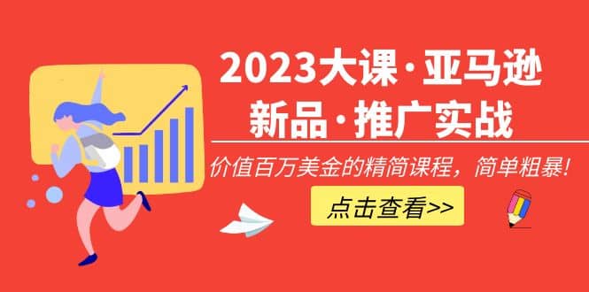 2023大课·亚马逊新品·推广实战：精简课程，简单粗暴-牵机网