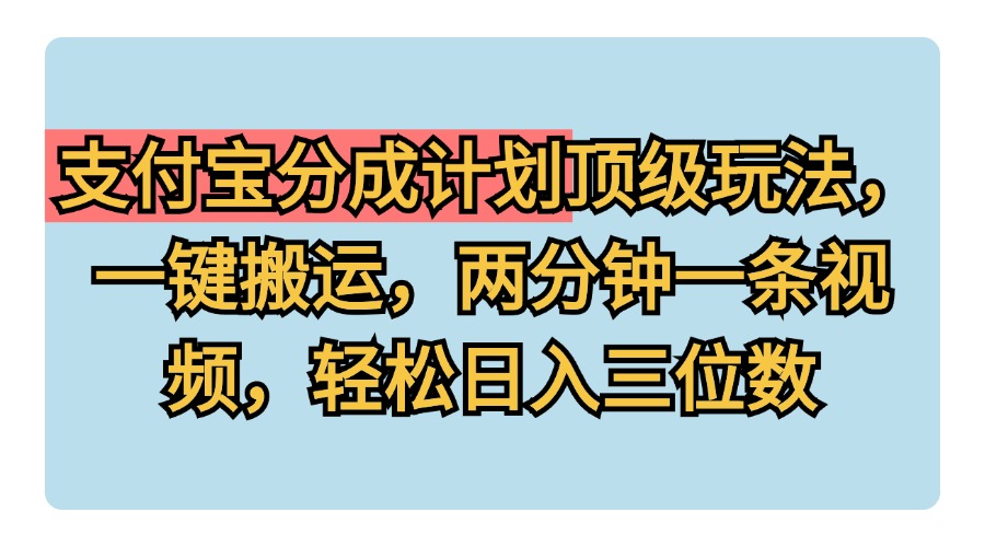 支付宝分成计划玩法，一键搬运，两分钟一条视频，轻松日入三位数-牵机网