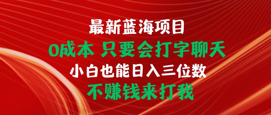 最新蓝海项目 0成本 只要会打字聊天 小白也能日入三位数 不赚钱来打我-牵机网