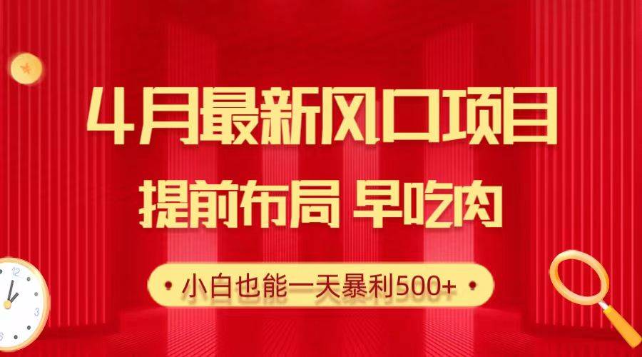 28.4月最新风口项目，提前布局早吃肉，小白也能一天暴利500+-牵机网