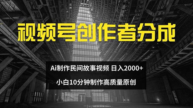 视频号创作者分成 ai制作民间故事 新手小白10分钟制作高质量视频 日入2000-牵机网