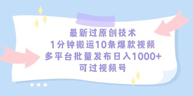 最新过原创技术，1分钟搬运10条爆款视频，多平台批量发布日入1000+，可…-牵机网