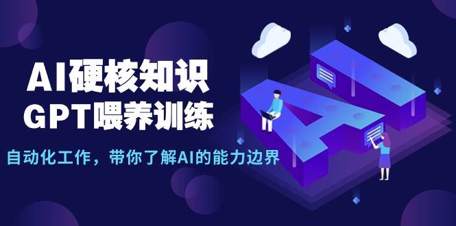AI硬核知识-GPT喂养训练，自动化工作，带你了解AI的能力边界（10节课）-牵机网