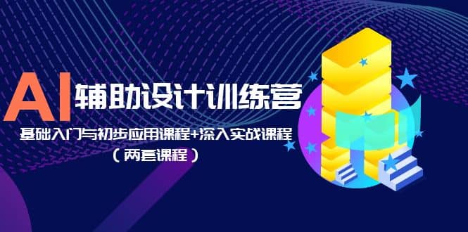 AI辅助设计训练营：基础入门与初步应用课程+深入实战课程（两套课程）-牵机网