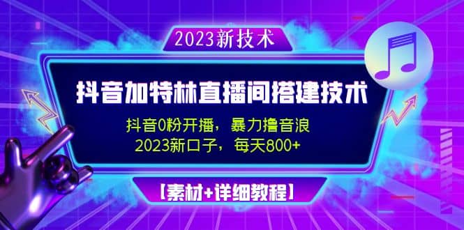 2023抖音加特林直播间搭建技术，0粉开播-暴力撸音浪【素材+教程】-牵机网