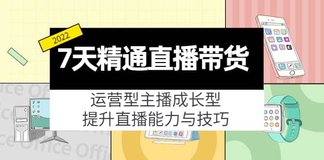 7天精通直播带货，运营型主播成长型，提升直播能力与技巧（19节课）-牵机网