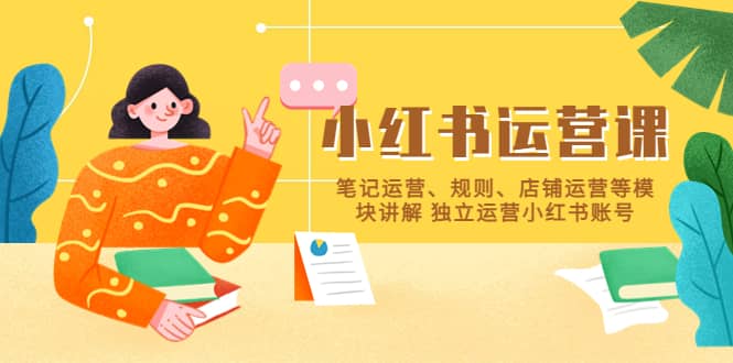 小红书·运营课，笔记运营、规则、店铺运营等模块讲解 独立运营小红书账号-牵机网